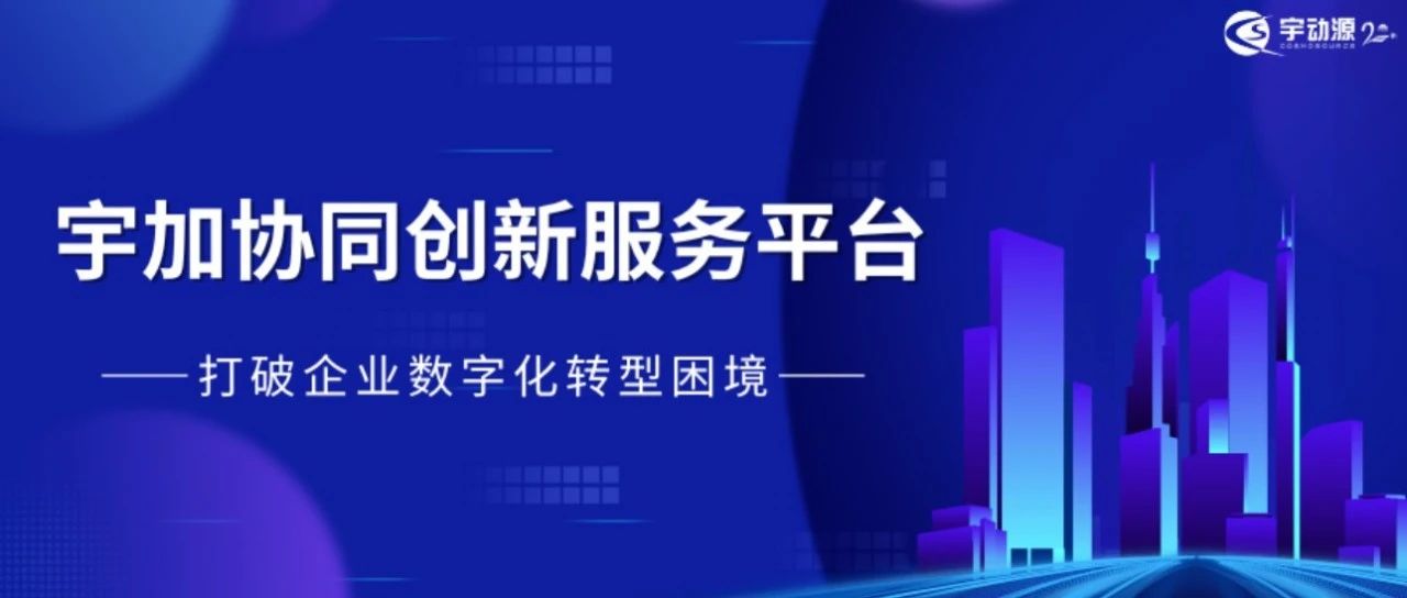 宇加协同创新服务平台 | 打破企业数字化转型困境