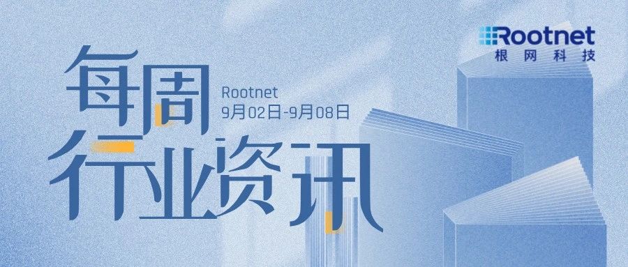 资讯|根网每周行业资讯（9.02-9.08）多家券商整合、并购、合并；美国8月非农就业数据……