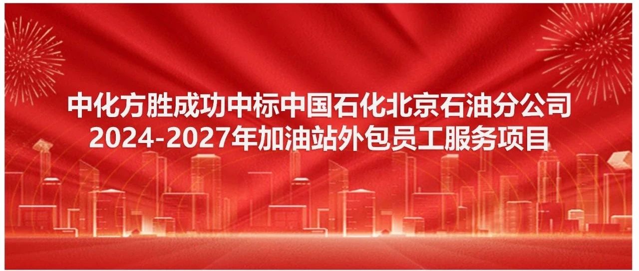 喜报 | 中化方胜成功中标中国石化北京石油分公司2024-2027年加油站外包员工服务项目