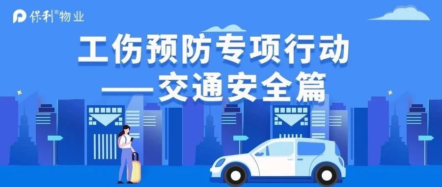 保利护航 |工伤预防专项行动—交通安全篇