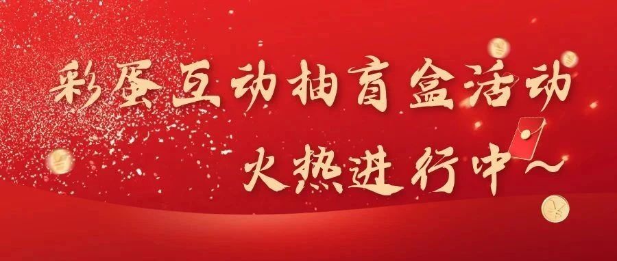 "3.15"赢好礼|彩蛋互动抽盲盒活动火热进行中【文末有惊喜】