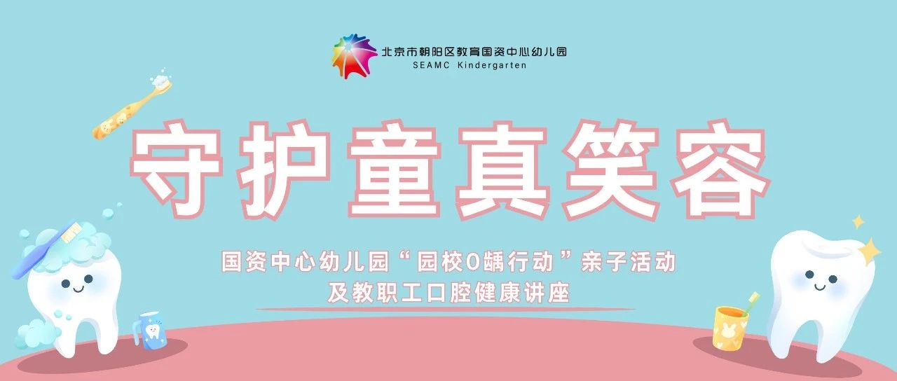 守护童真笑容——国资中心幼儿园“园校0龋行动”亲子活动及教职工口腔健康讲座